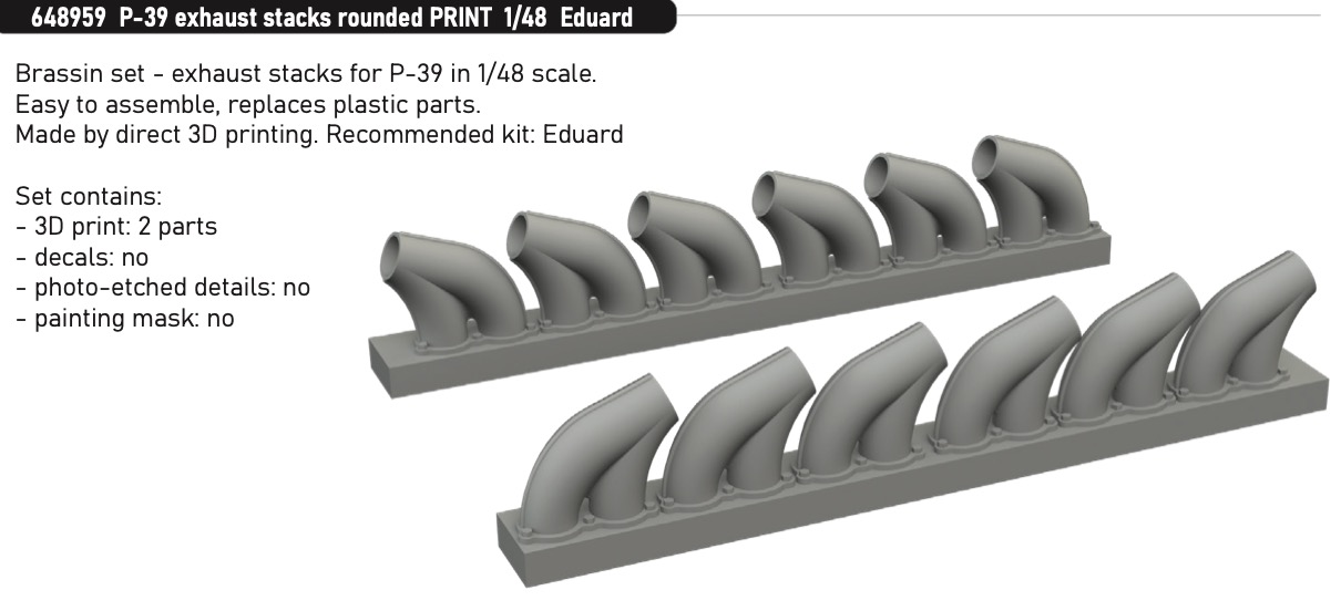 Additions (3D resin printing) 1/48 Bell P-39 exhaust stacks rounded 3D-Printed (designed to be used with Eduard kits) 